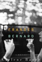 FRANCES AND BERNARD by Carlene Bauer FRANCES AND BERNARD by Carlene Bauer