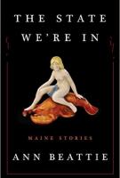 THE STATE WE’RE IN: Maine Stories by Anne Beattie THE STATE WE’RE IN: Maine Stories by Anne Beattie