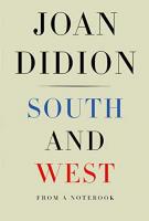 SOUTH AND WEST: From A Notebook by Joan Didion SOUTH AND WEST: From A Notebook by Joan Didion
