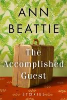 THE ACCOMPLISHED GUEST by Ann Beattie THE ACCOMPLISHED GUEST by Ann Beattie