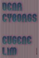 DEAR CYBORGS by Eugene Lim DEAR CYBORGS by Eugene Lim