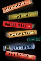 MIDNIGHT AT THE BRIGHT IDEAS BOOKSTORE by Matthew Sullivan MIDNIGHT AT THE BRIGHT IDEAS BOOKSTORE by Matthew Sullivan