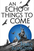 AN ECHO OF THINGS TO COME by James Islington AN ECHO OF THINGS TO COME by James Islington