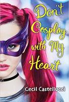 DON’T COSPLAY WITH MY HEART by Cecil Castellucci DON’T COSPLAY WITH MY HEART by Cecil Castellucci