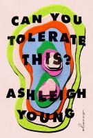 CAN YOU TOLERATE THIS? by Ashleigh Young CAN YOU TOLERATE THIS? by Ashleigh Young