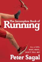 THE INCOMPLETE BOOK OF RUNNING By Peter Sagal THE INCOMPLETE BOOK OF RUNNING By Peter Sagal