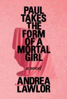 PAUL TAKES THE FORM OF A MORTAL GIRL by Andrea Lawlor PAUL TAKES THE FORM OF A MORTAL GIRL by Andrea Lawlor