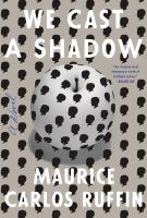 WE CAST A SHADOW by Maurice Carlos Ruffin WE CAST A SHADOW by Maurice Carlos Ruffin
