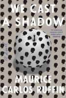 WE CAST A SHADOW by Maurice Carlos Ruffin WE CAST A SHADOW by Maurice Carlos Ruffin
