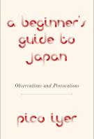 A BEGINNER’S GUIDE TO JAPAN by Pico Iyer A BEGINNER’S GUIDE TO JAPAN by Pico Iyer
