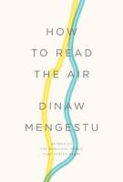 HOW TO READ THE AIR by Dinaw Mengestu HOW TO READ THE AIR by Dinaw Mengestu