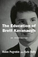 THE EDUCATION OF BRETT KAVANAUGH by Robin Pogrebin and Kate Kelly