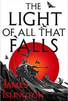 THE LIGHT OF ALL THAT FALLS by James Islington THE LIGHT OF ALL THAT FALLS by James Islington