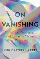 ON VANISHING by Lynn Casteel Harper ON VANISHING by Lynn Casteel Harper