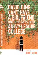 DAVID TUNG CAN’T HAVE A GIRLFRIEND UNTIL HE GETS INTO AN IVY LEAGE COLLEGE by Ed Lin