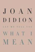 LET ME TELL YOU WHAT I MEAN by Joan Didion