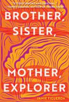 BROTHER, SISTER, MOTHER, EXPLORER by Jamie Figueroa