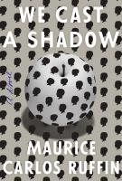 WE CAST A SHADOW by Maurice Carlos Ruffin