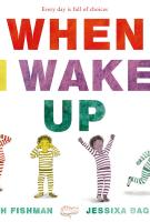 WHEN I WAKE UP by Seth Fishman and Jessixa Bagley