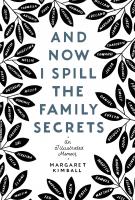 AND NOW I SPILL THE FAMILY SECRETS by Margaret Kimball