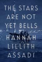THE STARS ARE NOT YET BELLS by Hannah Lillith Assadi