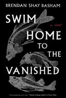 SWIM HOME TO THE VANISHED by Brendan Basham