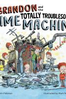 BRANDON AND THE TOTALLY TROUBLESOME TIME MACHINE by Seth Fishman