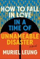 HOW TO FALL IN LOVE IN A TIME OF UNNAMEABLE DISASTER by Muriel Leung