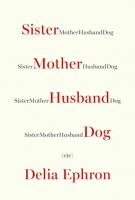 SISTER MOTHER HUSBAND DOG (etc.) by Delia Ephron SISTER MOTHER HUSBAND DOG (etc.) by Delia Ephron