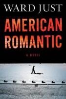 Ward Just, AMERICAN ROMANTIC Ward Just, AMERICAN ROMANTIC
