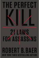 THE PERFECT KILL by Robert Baer THE PERFECT KILL by Robert Baer