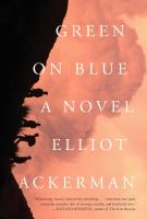 GREEN ON BLUE by Eliot Ackerman GREEN ON BLUE by Eliot Ackerman