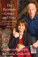 THE RAINBOW COMES & GOES By Anderson Cooper and Gloria Vanderbilt THE RAINBOW COMES & GOES By Anderson Cooper and Gloria Vanderbilt